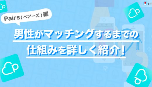 Pairs(ペアーズ)男性がマッチングするまでの仕組みを詳しく紹介します！