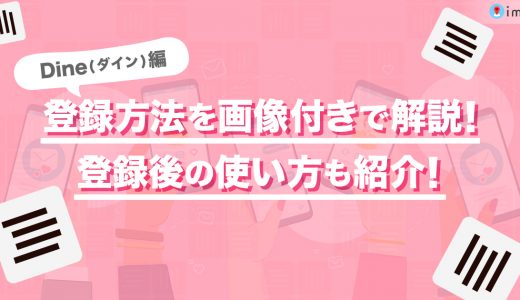 Dine(ダイン)の登録方法を画像付きで解説！登録後の使い方もご紹介します。