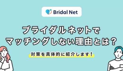 ブライダルネットでマッチングしない理由とは？対策を具体的に紹介します！