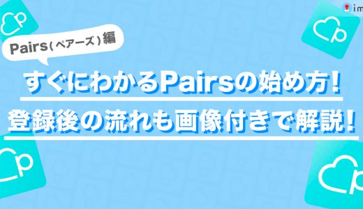 ペアーズ（pairs）の登録方法かんたん4STEP！使い方からマッチング方法まで解説