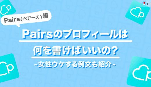 Pairs（ペアーズ）でモテるプロフィールの作り方を大公開！女性ウケする自己紹介文の作成法とは？