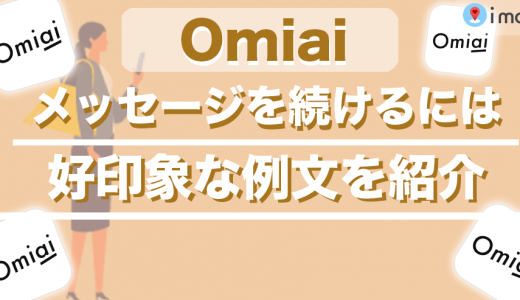 Omiaiでメッセージを続けるには？好印象なシチュエーション別の例文も紹介！