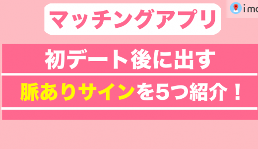 マッチングアプリで初デート後に出す女性の脈ありサインを5つ紹介！