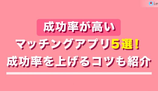 成功率が高いマッチングアプリおすすめ5選！無料で使えるアプリ人気アプリも厳選