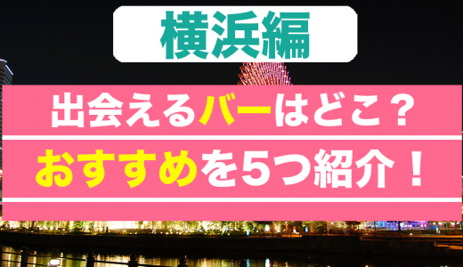 横浜で出会えるバーはどこ？おすすめのバーを5つ紹介します！