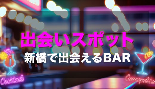 新橋で出会いのあるバーはどこ？出会いが期待できるおすすめのバーを詳しく紹介！