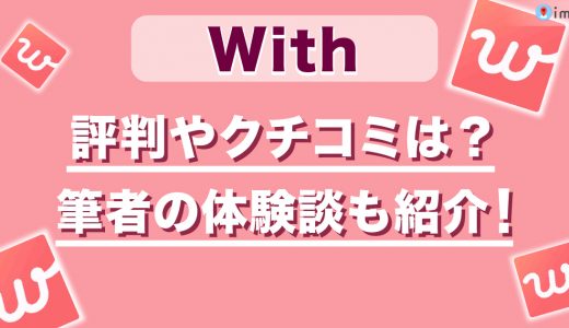 マッチングアプリ『With（ウィズ）』の口コミ・評判総まとめ！リアルユーザーの体験談も掲載【本音レビュー】