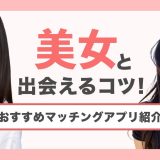 美人・可愛い子が多いおすすめマッチングアプリを紹介!出会えるコツも解説
