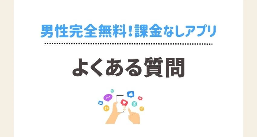 男性完全無料マッチングアプリに関するよくある質問