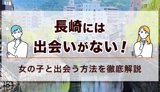 長崎は出会いがない！女の子と出会う方法を詳しく解説します【マッチングアプリ】