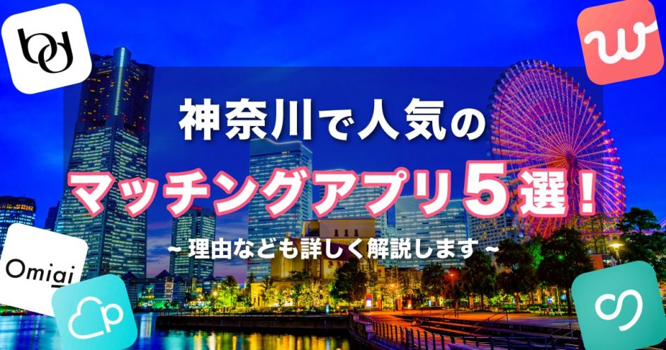 神奈川で人気のおすすめマッチングアプリ5選！年齢や目的に合ったアプリを紹介します。