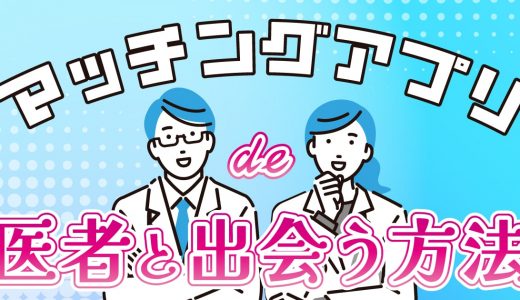 医者が多い優良マッチングアプリ4選！出会うコツや選び方まで徹底解説