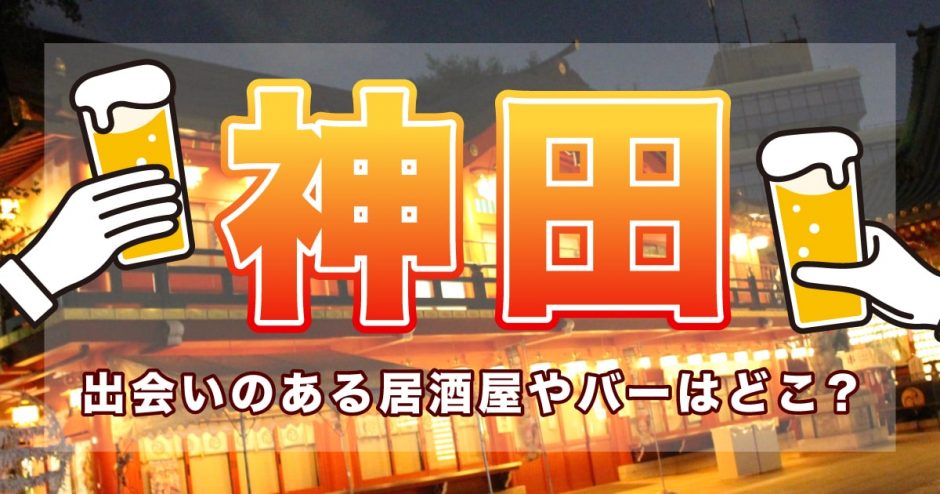神田で出会いのある居酒屋やバーはどこ？おすすめの出会いスポットを紹介します！