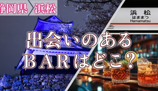 浜松で出会いのあるバーはどこ？出会いが期待できるバーを詳しく紹介します！