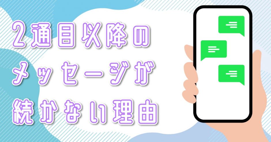 マッチングアプリで2通目以降のメッセージが続かない？盛り上がるコツや例文を解説します