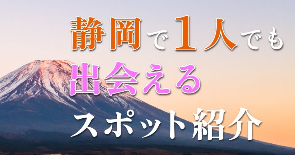 静岡で一人でも出会いがある場所はどこ？人気の出会いスポットを紹介！