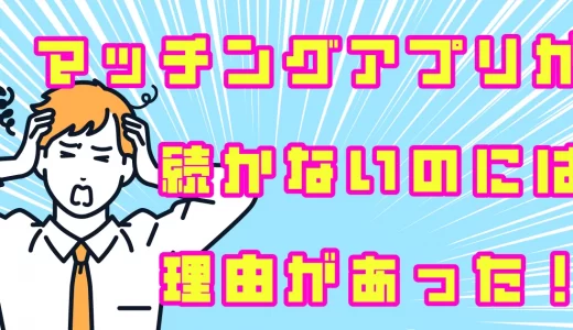 マッチングアプリが続かないのには理由があった！メッセージの返信が来るコツも大公開