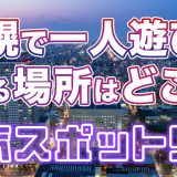 札幌で一人遊びができる場所はどこ?人気のスポットを5つ厳選して紹介!