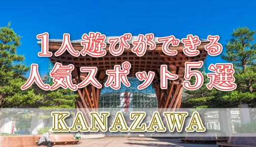 金沢で一人遊びができる場所はどこ？人気のスポットを5つ厳選して紹介！