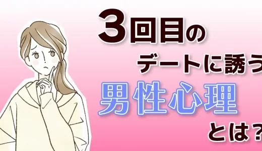 3回目のデートに誘う男性心理は？マッチングアプリでの注意点