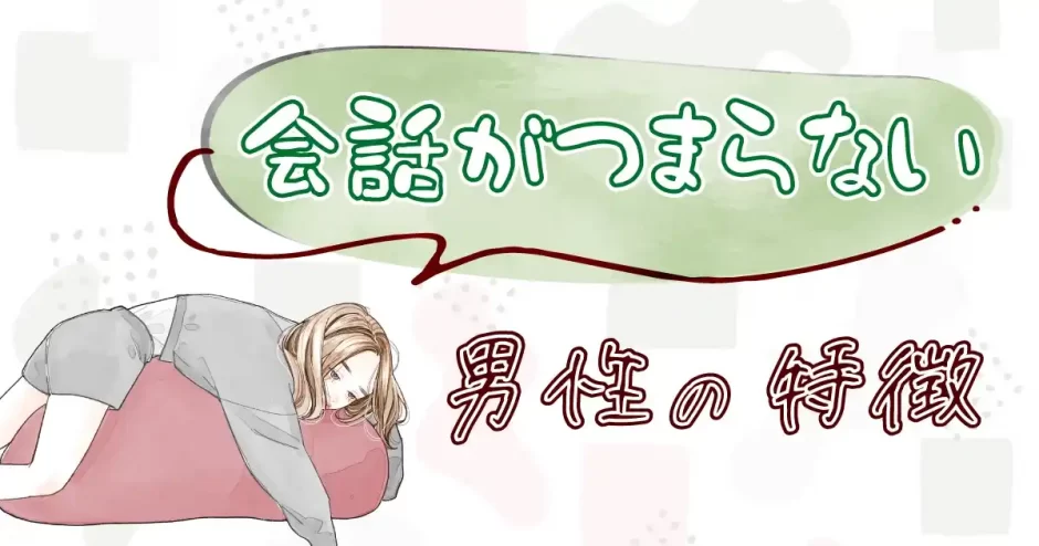 マッチングアプリで会話がつまらない男性の特徴は？会話の盛り上げ方や対処法も紹介。