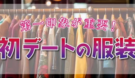 【マッチングアプリ】初デートの服装選びのコツを画像で解説！第一印象で心をつかもう