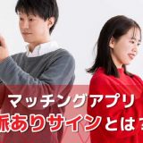 マッチングアプリの脈ありサインとは?判断方法や注意点を徹底解説!