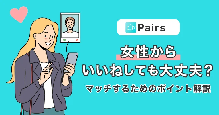 Pairs(ペアーズ)で女性からいいねしても大丈夫？マッチングするためのポイントを解説