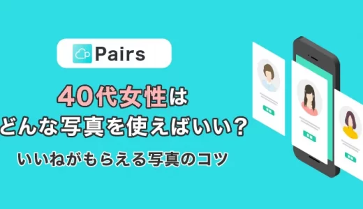 Pairs(ペアーズ)40代女性はどんな写真を使えばいいの？いいねがもらえる写真のコツを紹介