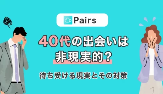 Pairs(ペアーズ)で40代の出会いは現実的？出会える理由とコツを紹介！