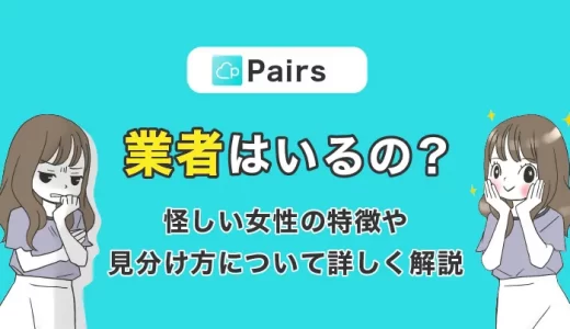 Pairs(ペアーズ)に業者はいるの？怪しい女性の特徴や見分け方について詳しく解説