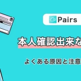 Pairs(ペアーズ)で本人確認ができない理由は?よくある原因と注意点を解説!