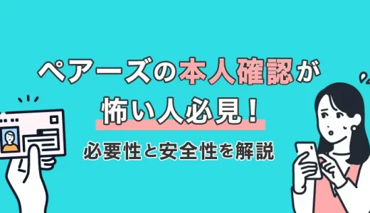 マッチングアプリの本人確認は怖い？重要性をPairs(ペアーズ)で解説