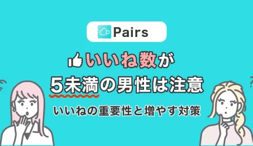 Pairs(ペアーズ)で『いいね数』5未満の男性は注意！いいね数の重要性と増やす対策とは？