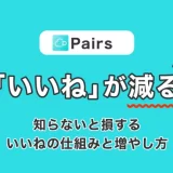 【Pairs(ペアーズ)】『いいね』が減るのはなぜ?知らないと損する『いいね』の仕組みと増やし方