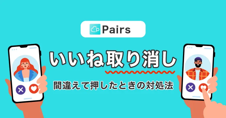 Pairs(ペアーズ)でいいねを取り消しできる？間違えていいねした時の対処法を紹介