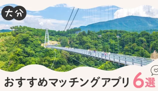 大分で人気のおすすめマッチングアプリ6選！年齢や目的に合ったアプリを紹介します