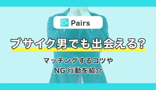 マッチングアプリはブスやブサイクでも会える？出会えるコツやNG行動をPairs(ペアーズ)で検証