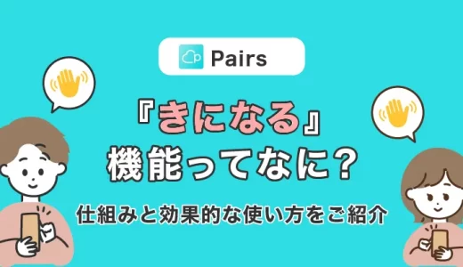 Pairs(ペアーズ)『きになる』機能ってなに？機能の仕組みと効果的な使い方をご紹介！
