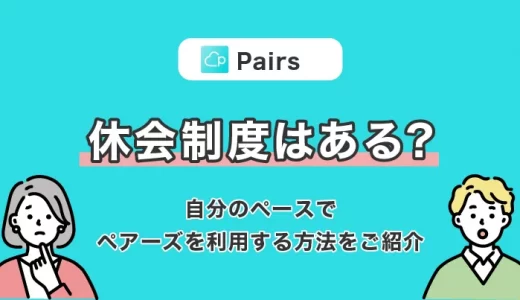 Pairs(ペアーズ)に休会制度はあるの？自分のペースでPairs(ペアーズ)を利用する方法をご紹介！