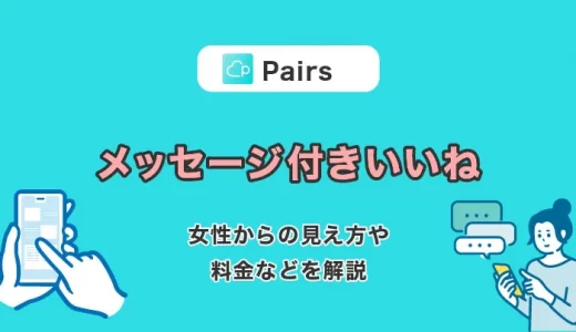 Pairs(ペアーズ)の『メッセージ付きいいね』とは？女性からの見え方や料金などを解説