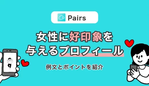 Pairs(ペアーズ)で女性に好印象を与えるプロフィールとは？例文とポイントを紹介！