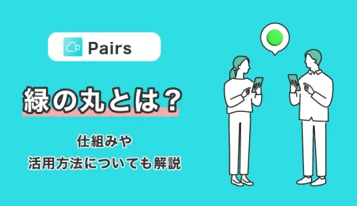 Pairs(ペアーズ)緑の丸とは？仕組みや活用方法についても解説
