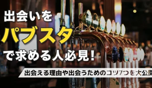 出会いをパブスタで求める人必見！出会える理由や出会うためのコツ7つを大公開！