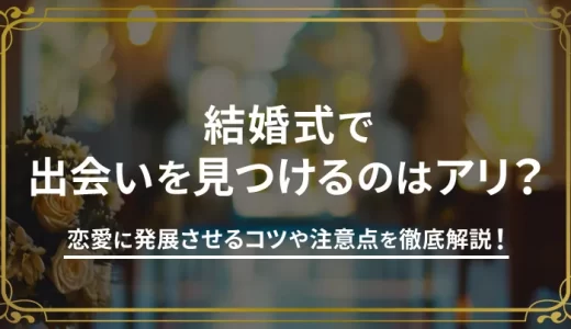 結婚式や二次会は「出会いの場」になる？実際に出会えたか354人を対象に調査！