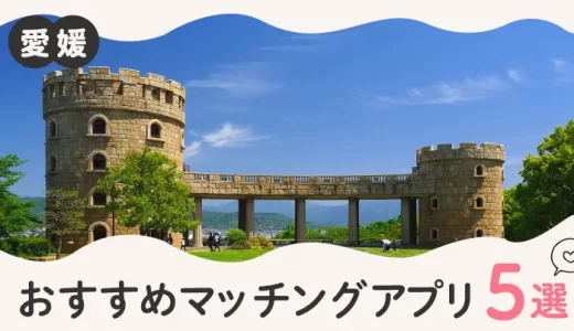 愛媛で人気のおすすめマッチングアプリ5選！年齢や目的に合ったアプリを紹介します。