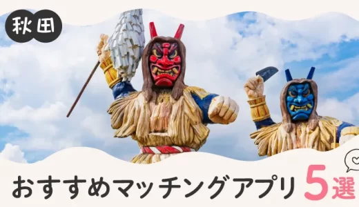 秋田で人気のおすすめマッチングアプリ5選！年齢や目的に合ったアプリを紹介します。