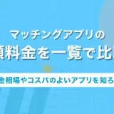 マッチングアプリの月額料金を一覧で比較!料金相場やコスパのよいアプリを知ろう!