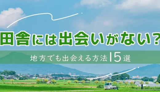 田舎には出会いがない？地方でも出会える方法15選！