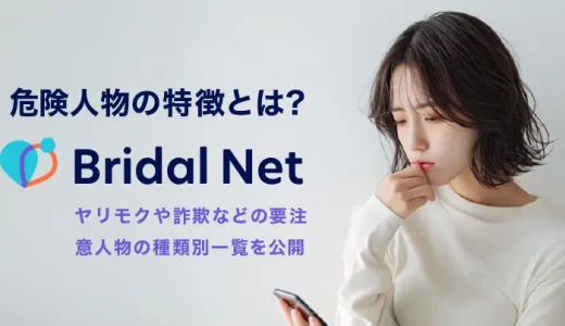 ブライダルネットの危険人物の特徴とは？ヤリモクや詐欺など要注意人物の種類別一覧を公開！